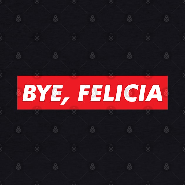 Bye Felicia by santelmoclothing